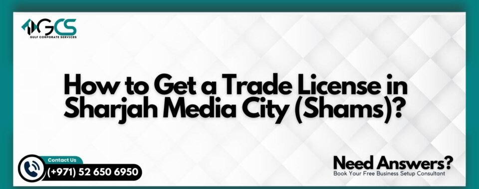 How to Get a Trade License in Sharjah Media City (Shams)?