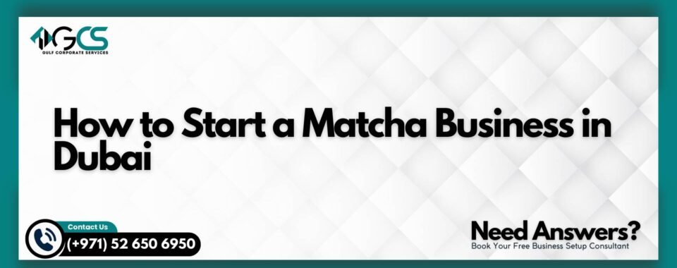 How to Start a Matcha Business in Dubai