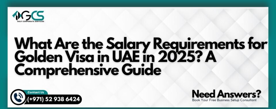 What Are the Salary Requirements for Golden Visa in UAE in 2025?
