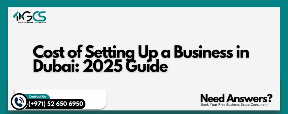 Cost of Setting Up a Business in Dubai: 2025 Guide