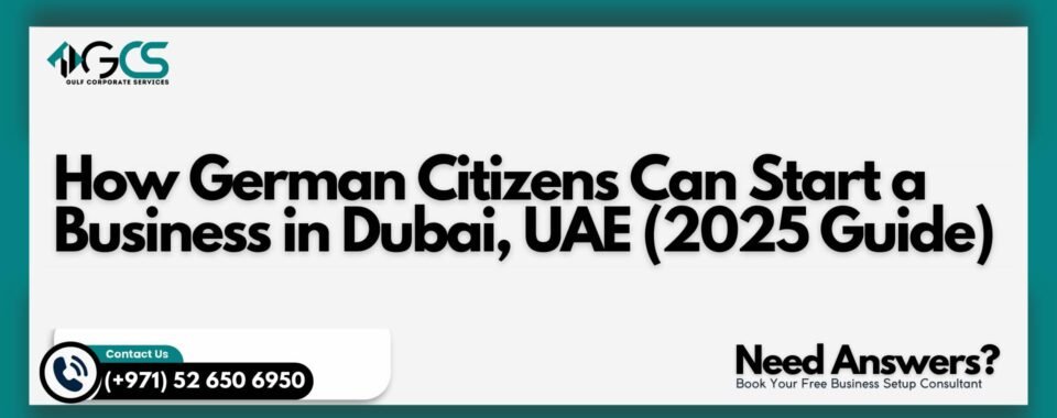 How German Citizens Can Start a Business in Dubai, UAE (2025 Guide)