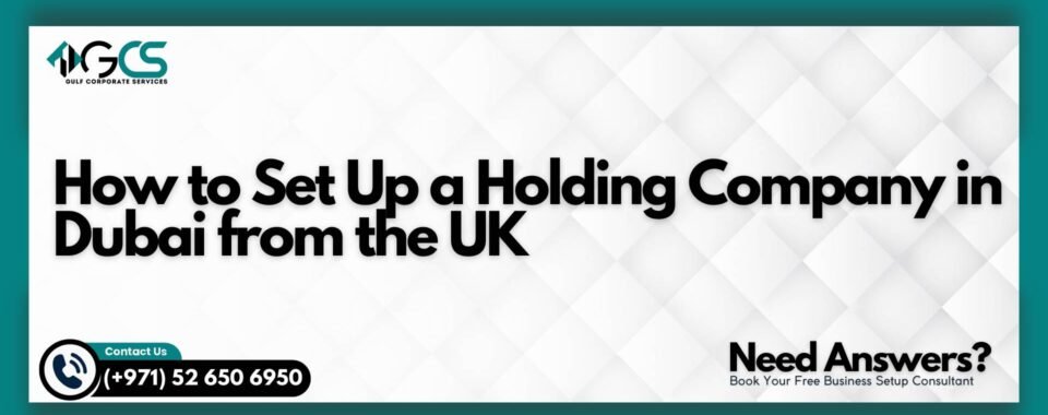 How to Set Up a Holding Company in Dubai from the UK