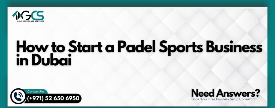 How to Start a Padel Sports Business in Dubai