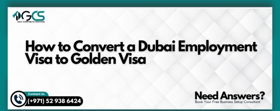How to Convert a Dubai Employment Visa to Golden Visa