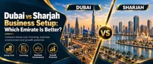 Dubai vs Sharjah business set up Comparison Guide
